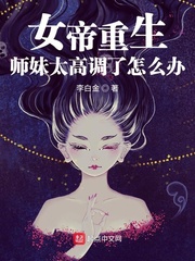 女帝重生:师妹太高调了怎么办